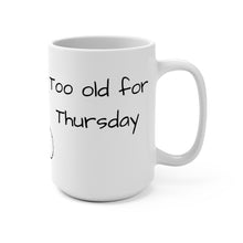 Load image into Gallery viewer, Too Old for Thursday 15 oz mug
