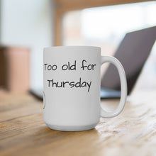 Load image into Gallery viewer, Too Old for Thursday 15 oz mug
